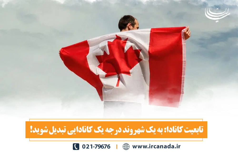 تابعیت کانادا: به یک شهروند درجه یک کانادایی تبدیل شوید!
